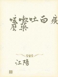 咳嗽吐白痰喝什么药