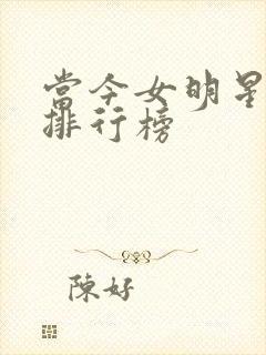 当今女明星颜值排行榜