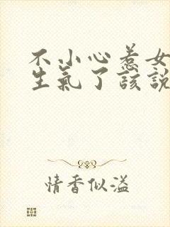 不小心惹女朋友生气了该说什么哄