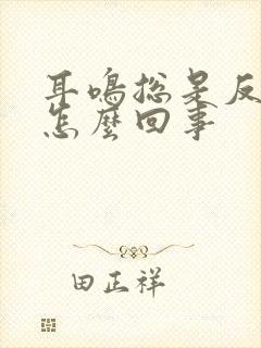 耳鸣总是反复是怎么回事