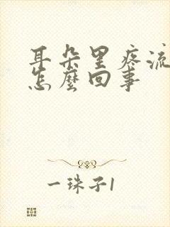 耳朵里疼流黄水怎么回事