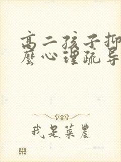 高二孩子抑郁怎么心理疏导