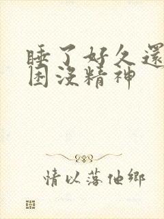 睡了好久还是很困没精神