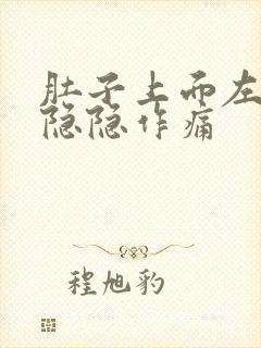 肚子上面左腹部隐隐作痛