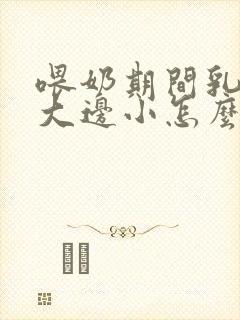 喂奶期间乳房边大边小怎么办