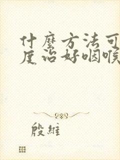 什么方法可以快度治好咽喉炎