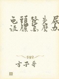 龟头发炎尿道口流脓怎么办