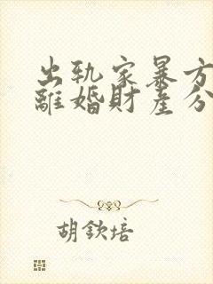 出轨家暴方起诉离婚财产分割