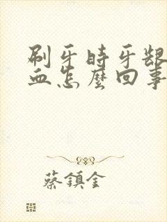 刷牙时牙龈总出血怎么回事封面