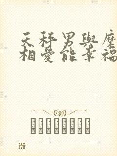 天秤男与摩羯女相爱能幸福吗