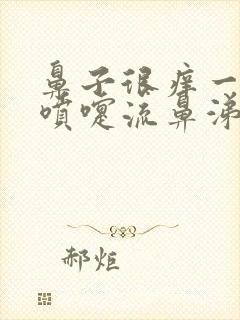 鼻子很痒一直打喷嚏流鼻涕是怎么回事