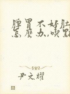 脾胃不好肚子疼怎么办,吃点什么药