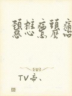 颈椎病头痛头晕恶心怎么治疗