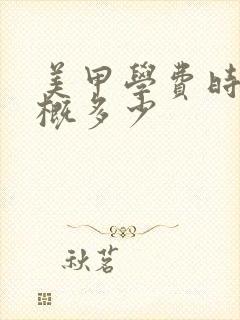 美甲学费时间大概多少