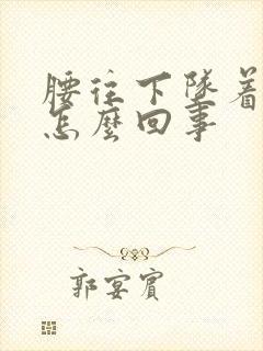 腰往下坠着疼是怎么回事