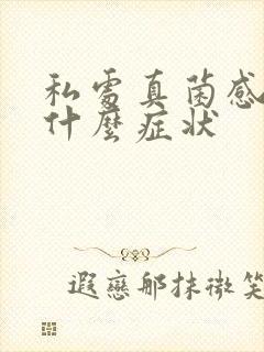 私处真菌感染是什么症状