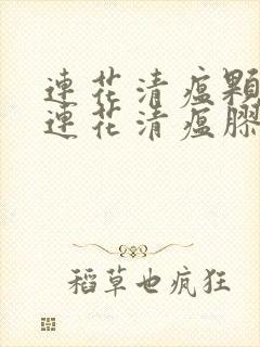 连花清瘟颗粒和连花清瘟胶囊有什么区别