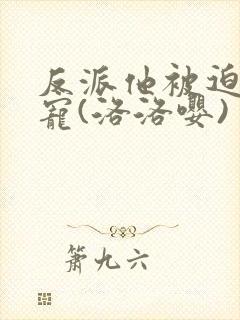 反派他被迫当团宠(洛洛嘤)封面