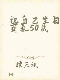 祝自己生日短句霸气50岁