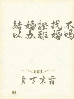 结婚证找不到可以办离婚吗封面