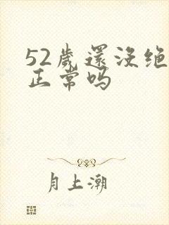 52岁还没绝经正常吗