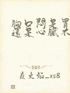 胸口闷是胃不好还是心脏不好封面