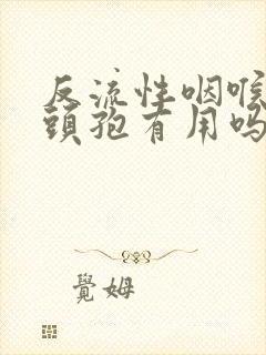 反流性咽喉炎吃头孢有用吗