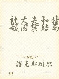 被丈夫和情敌一起囚禁结局怎么样