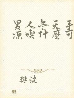 男人冬天手脚冰凉吃什么可以改善