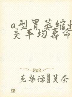 a型胃萎缩性胃炎平均寿命多长