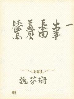 膝盖长出一个包怎么回事