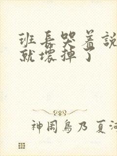 班长哭着说再c就坏掉了