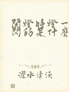 开灯时灯一闪一闪的是什么原因