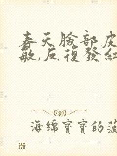 春天脸部皮肤过敏,反复发红,发痒怎么办?封面