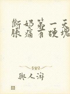 断奶第一天乳房胀痛有硬块怎么办