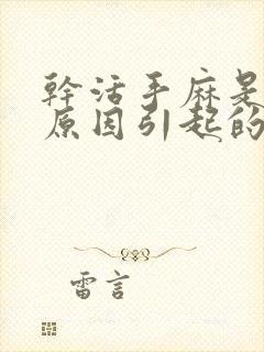 干活手麻是什么原因引起的,怎么解决