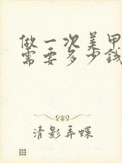 做一次美甲大约需要多少钱