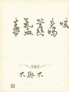 支气管炎咳嗽会带血丝吗