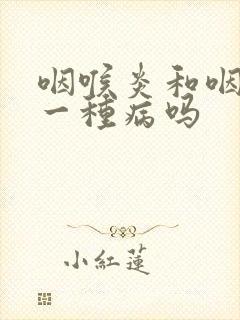 咽喉炎和咽炎是一种病吗