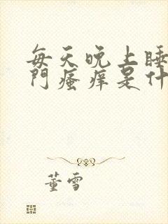 每天晚上睡觉肛门瘙痒是什么问题