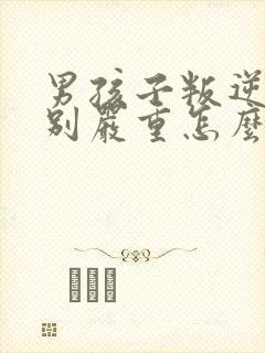 男孩子叛逆期特别严重怎么办