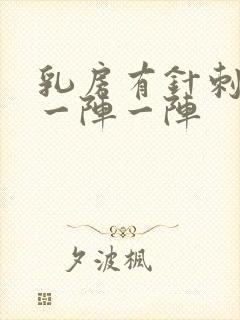 乳房有针刺样痛一阵一阵