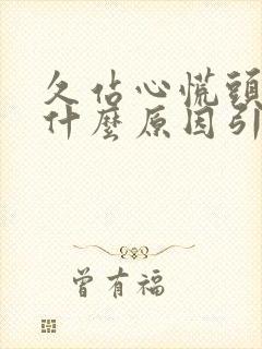 久站心慌头晕是什么原因引起的