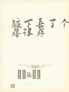 腋下长了个小疙瘩很疼