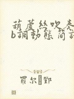 葫芦丝吹奏的降b调动态简谱婚誓