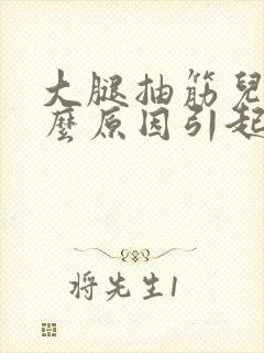 大腿抽筋儿是什么原因引起的