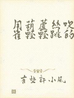 用葫芦丝吹金孔雀轻轻跳的乐谱