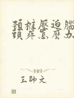 颈椎压迫脑神经头疼怎么办