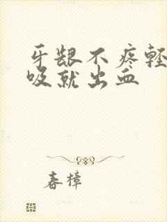 牙龈不疼轻轻一吸就出血