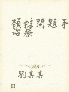 颈椎问题手麻的治疗